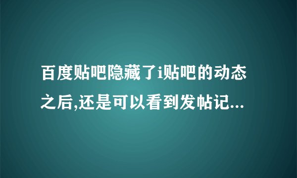 百度贴吧隐藏了i贴吧的动态之后,还是可以看到发帖记录,肿么隐藏