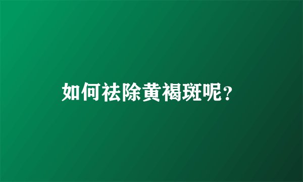 如何祛除黄褐斑呢？