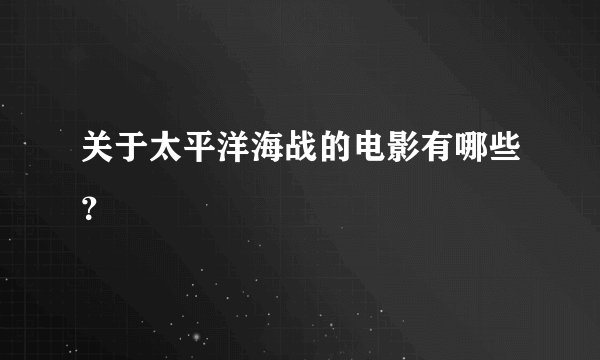 关于太平洋海战的电影有哪些？