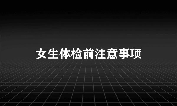 女生体检前注意事项