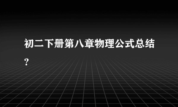 初二下册第八章物理公式总结？