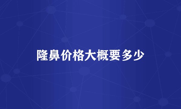 隆鼻价格大概要多少
