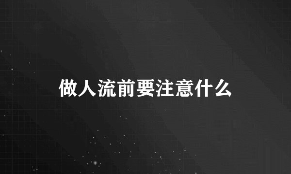做人流前要注意什么