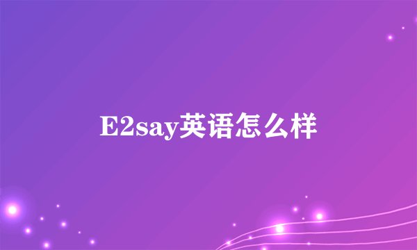 E2say英语怎么样