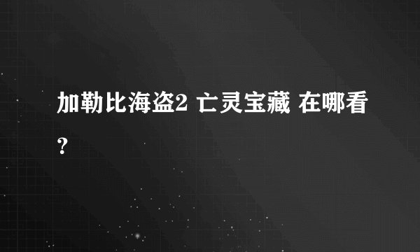 加勒比海盗2 亡灵宝藏 在哪看？