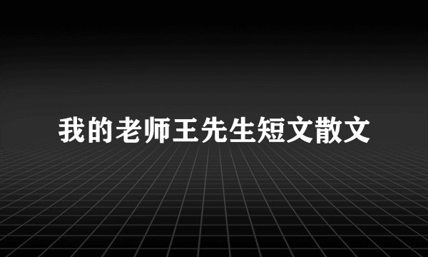 我的老师王先生短文散文
