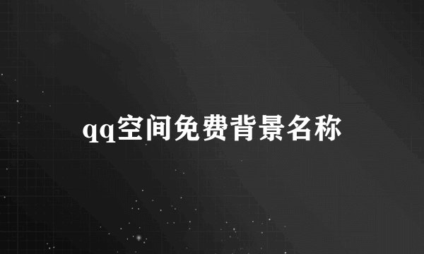 qq空间免费背景名称