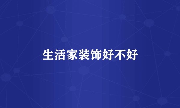 生活家装饰好不好