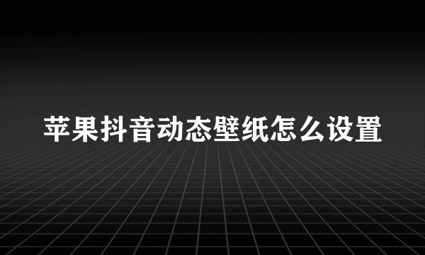 苹果抖音动态壁纸怎么设置