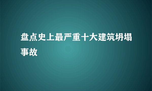 盘点史上最严重十大建筑坍塌事故
