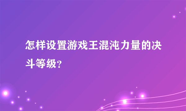 怎样设置游戏王混沌力量的决斗等级？