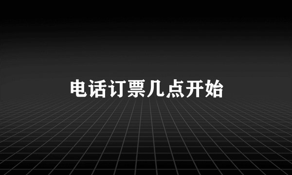 电话订票几点开始