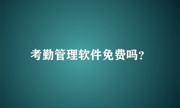 考勤管理软件免费吗？