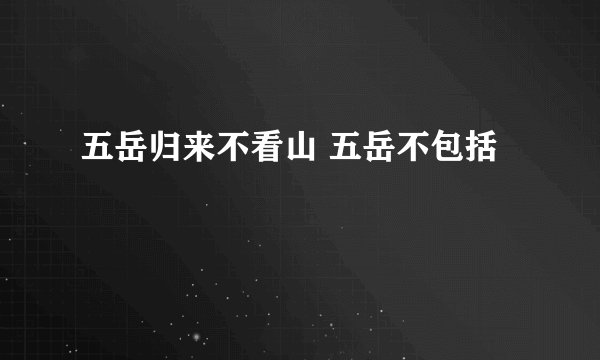 五岳归来不看山 五岳不包括