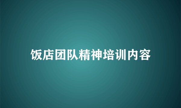 饭店团队精神培训内容