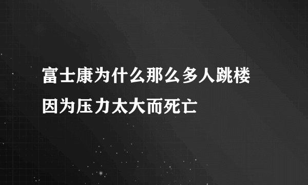 富士康为什么那么多人跳楼 因为压力太大而死亡