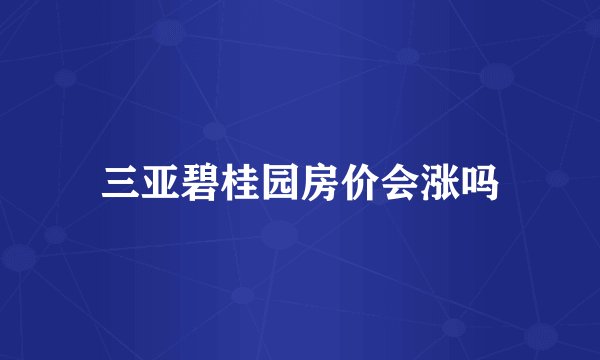 三亚碧桂园房价会涨吗