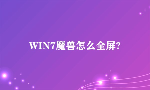 WIN7魔兽怎么全屏?