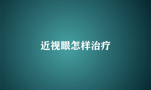 近视眼怎样治疗