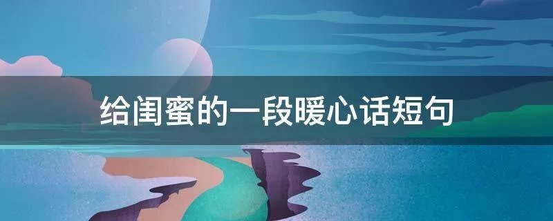 给闺蜜的一段暖心话短句