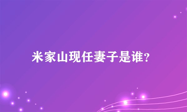 米家山现任妻子是谁？