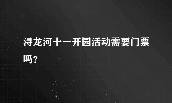 浔龙河十一开园活动需要门票吗？