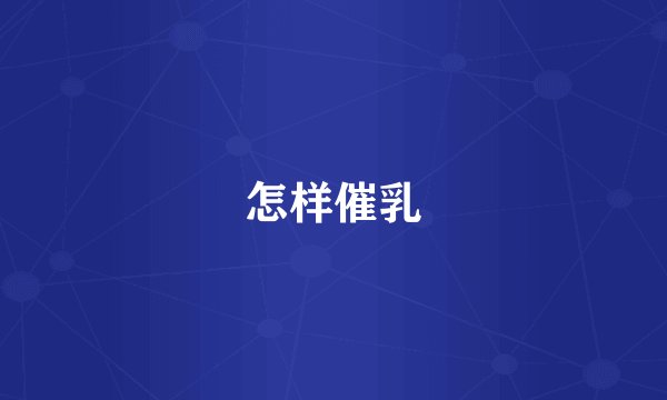 怎样催乳