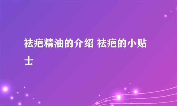 祛疤精油的介绍 祛疤的小贴士
