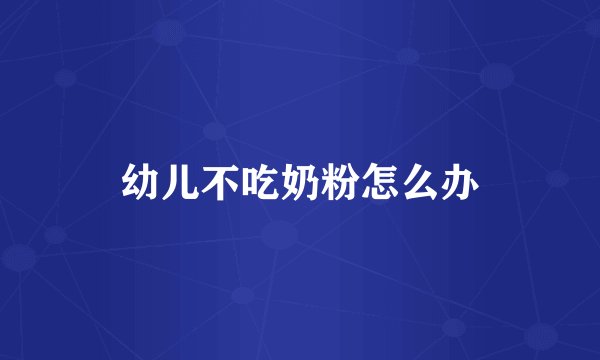 幼儿不吃奶粉怎么办