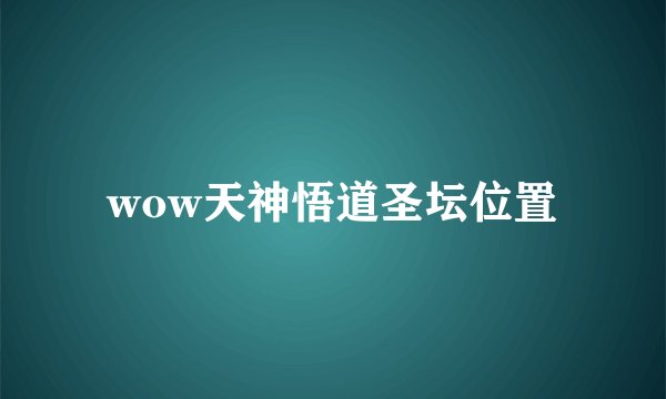 wow天神悟道圣坛位置