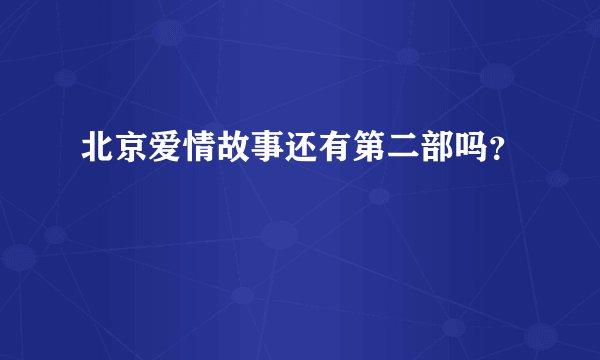 北京爱情故事还有第二部吗？