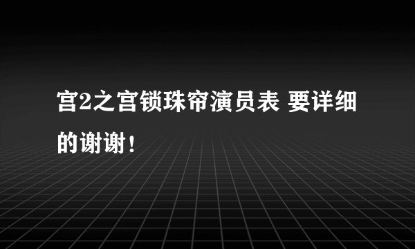 宫2之宫锁珠帘演员表 要详细的谢谢！