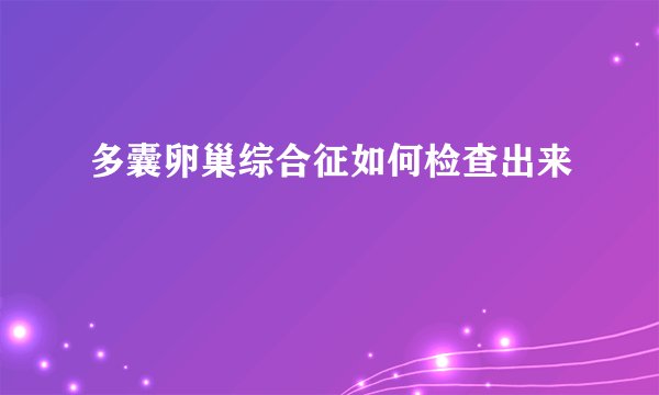 多囊卵巢综合征如何检查出来