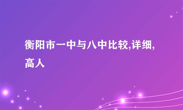 衡阳市一中与八中比较,详细,高人
