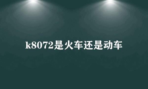 k8072是火车还是动车