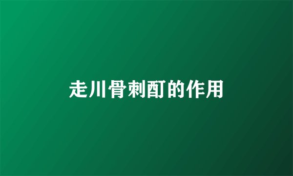 走川骨刺酊的作用