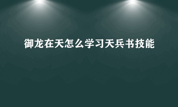 御龙在天怎么学习天兵书技能