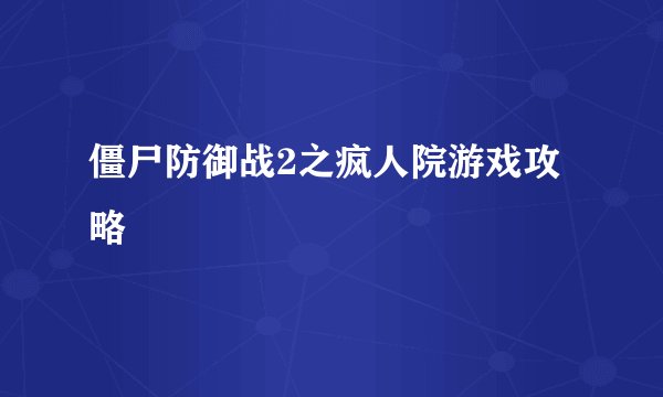 僵尸防御战2之疯人院游戏攻略