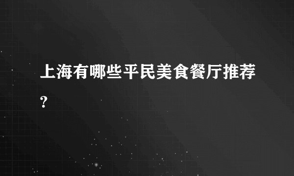 上海有哪些平民美食餐厅推荐?