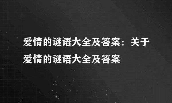 爱情的谜语大全及答案:关于爱情的谜语大全及答案