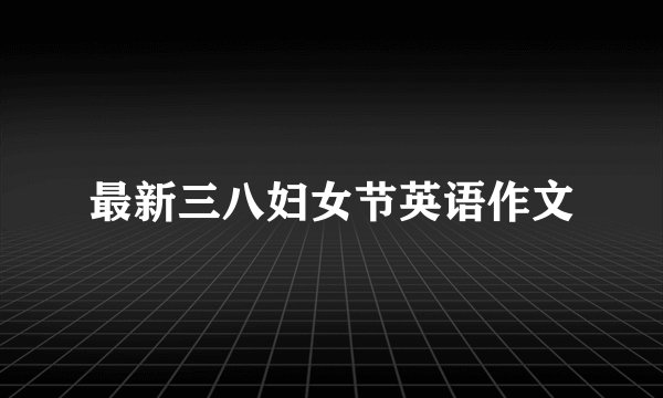 最新三八妇女节英语作文