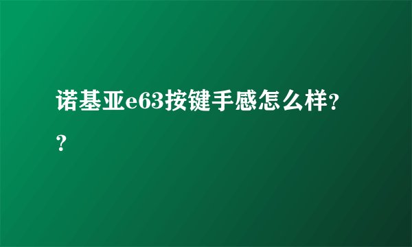 诺基亚e63按键手感怎么样？？