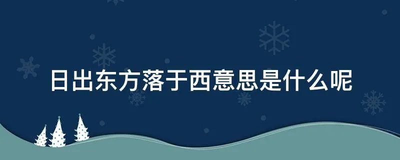 日出东方落于西意思是什么呢
