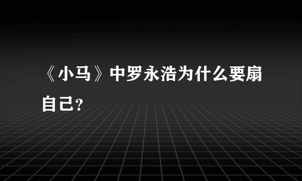 《小马》中罗永浩为什么要扇自己?