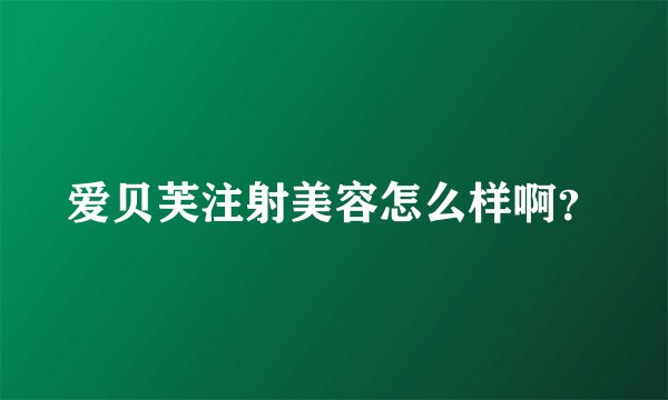 爱贝芙注射美容怎么样啊？