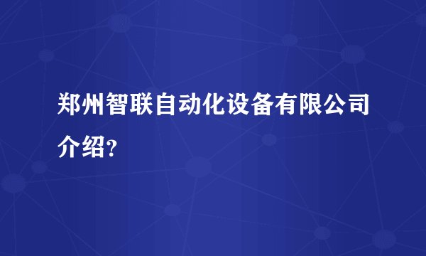 郑州智联自动化设备有限公司介绍？