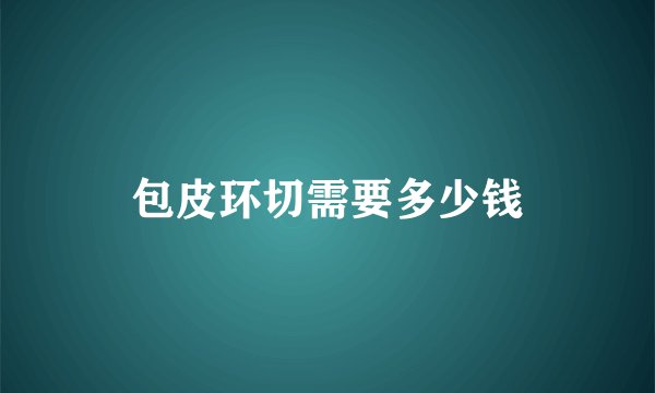 包皮环切需要多少钱