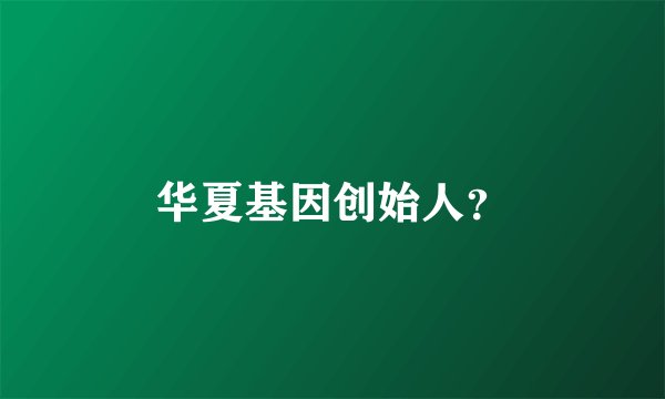 华夏基因创始人？