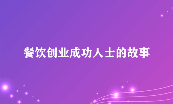 餐饮创业成功人士的故事
