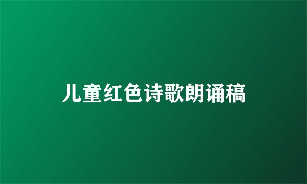 儿童红色诗歌朗诵稿